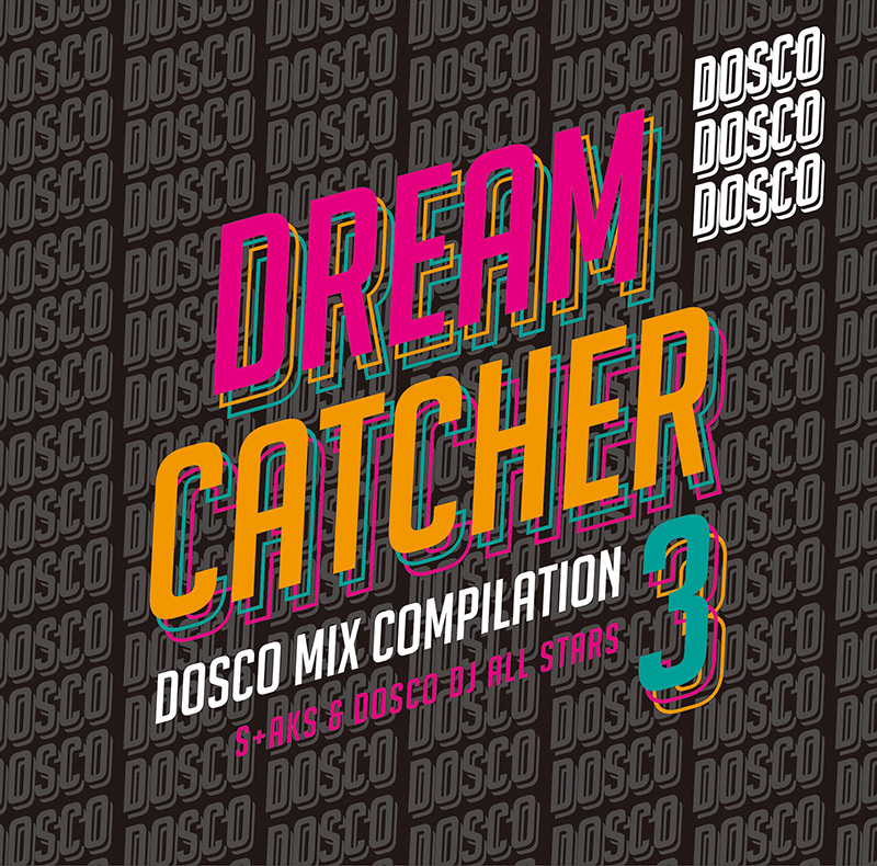 S+AKS & ドスコ DJ ALL STARS Remix Album 「DREAM CATCHER 3 〜 ドリカムディスコ MIX COMPILATAION」