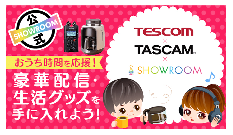 「TESCOM×TASCAM×SHOWROOM！おうち時間を応援！豪華配信・生活グッズを揃えよう！」